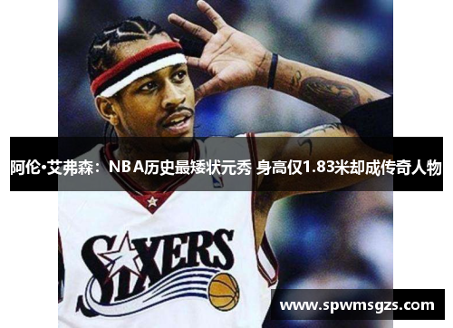 阿伦·艾弗森:NBA历史最矮状元秀 身高仅1.83米却成传奇人物 阿伦·艾弗森:NBA历史最矮状元秀 身高仅1.83米却成传奇人物