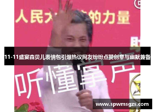 11-11盛宴森贝儿表情包引爆热议网友纷纷点赞创意与幽默兼备 11-11盛宴森贝儿表情包引爆热议网友纷纷点赞创意与幽默兼备